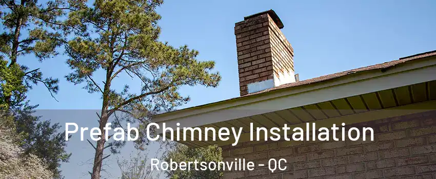  Prefab Chimney Installation Robertsonville - QC