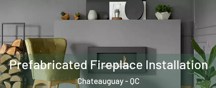  Prefabricated Fireplace Installation Chateauguay - QC