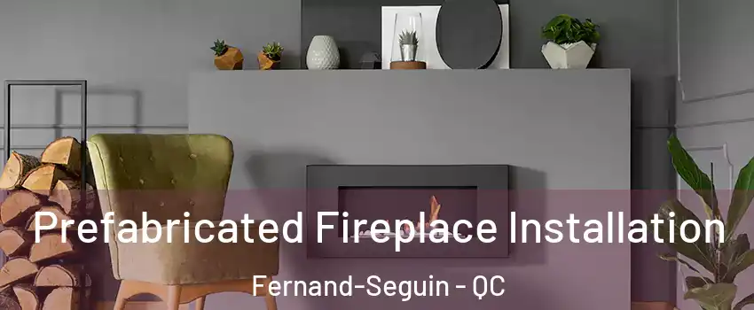 Prefabricated Fireplace Installation Fernand-Seguin - QC