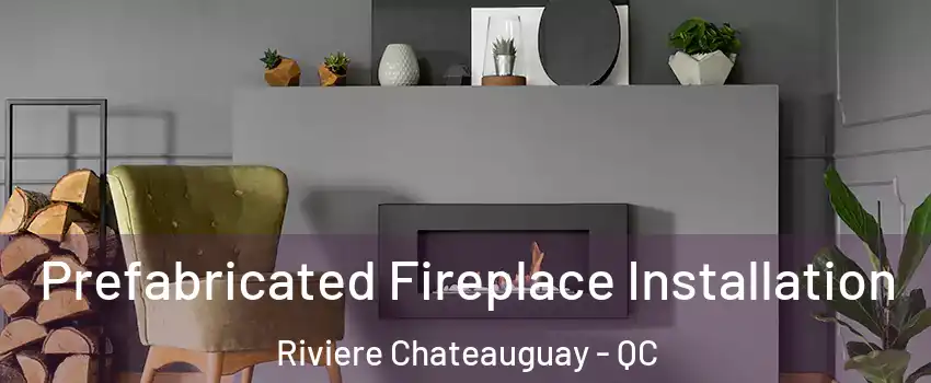  Prefabricated Fireplace Installation Riviere Chateauguay - QC