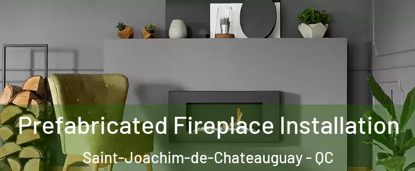 Prefabricated Fireplace Installation Saint-Joachim-de-Chateauguay - QC