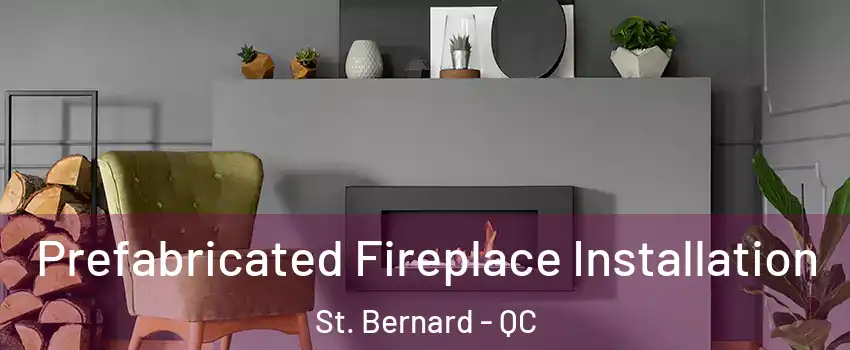  Prefabricated Fireplace Installation St. Bernard - QC