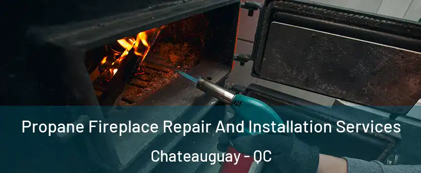 Propane Fireplace Repair And Installation Services Chateauguay - QC