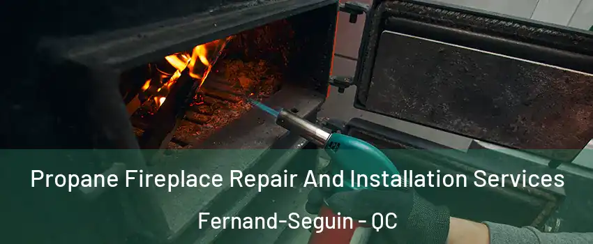 Propane Fireplace Repair And Installation Services Fernand-Seguin - QC