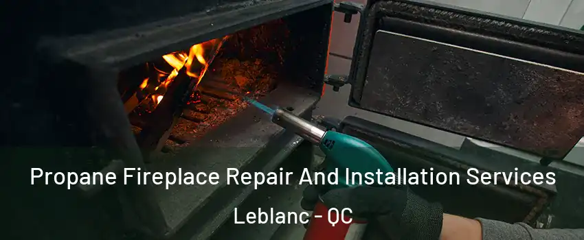 Propane Fireplace Repair And Installation Services Leblanc - QC