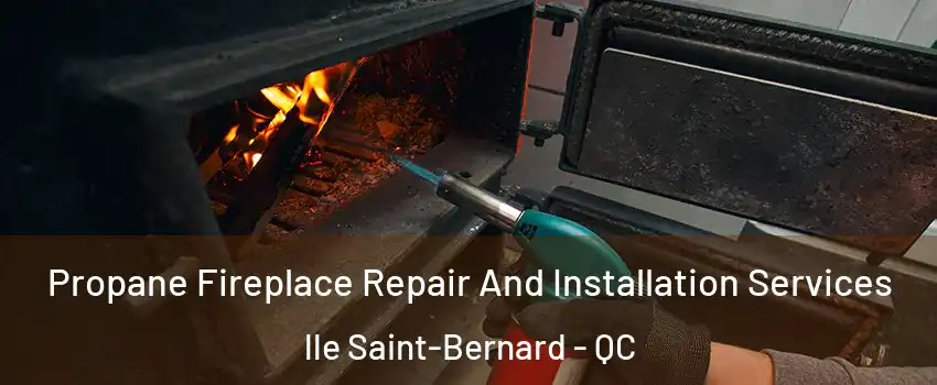 Propane Fireplace Repair And Installation Services lle Saint-Bernard - QC