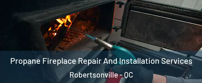 Propane Fireplace Repair And Installation Services Robertsonville - QC