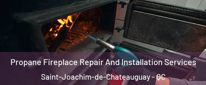 Propane Fireplace Repair And Installation Services Saint-Joachim-de-Chateauguay - QC