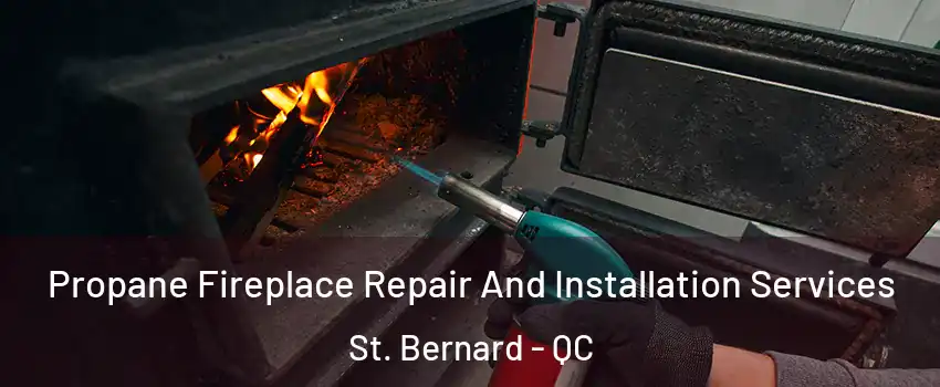 Propane Fireplace Repair And Installation Services St. Bernard - QC