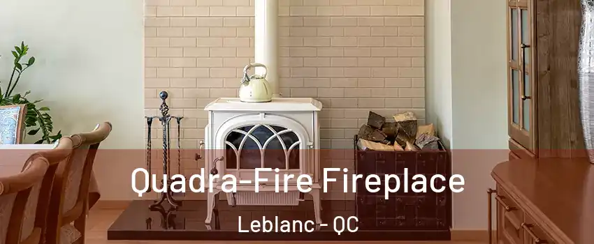  Quadra-Fire Fireplace Leblanc - QC