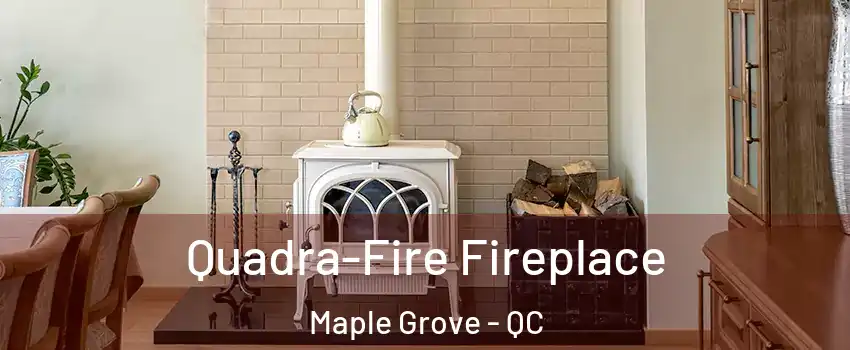  Quadra-Fire Fireplace Maple Grove - QC