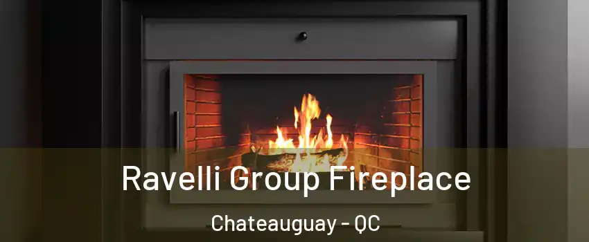 Ravelli Group Fireplace Chateauguay - QC