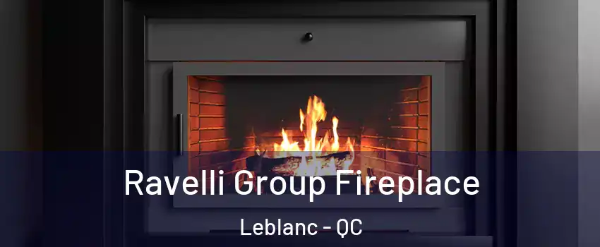 Ravelli Group Fireplace Leblanc - QC