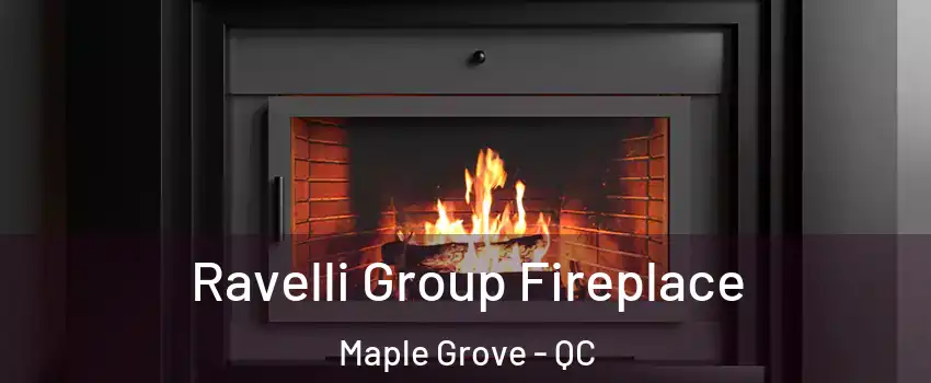 Ravelli Group Fireplace Maple Grove - QC