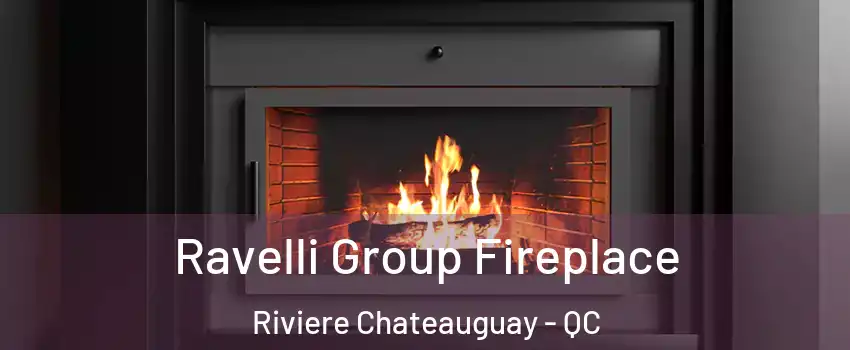 Ravelli Group Fireplace Riviere Chateauguay - QC