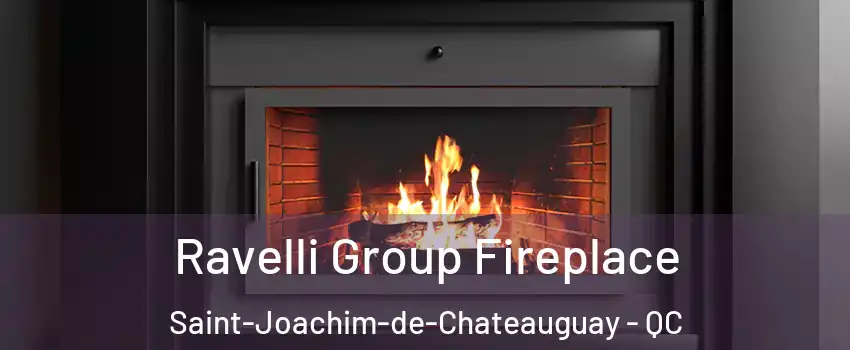 Ravelli Group Fireplace Saint-Joachim-de-Chateauguay - QC
