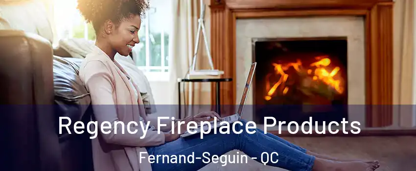  Regency Fireplace Products Fernand-Seguin - QC