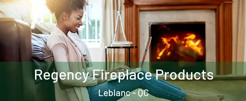  Regency Fireplace Products Leblanc - QC