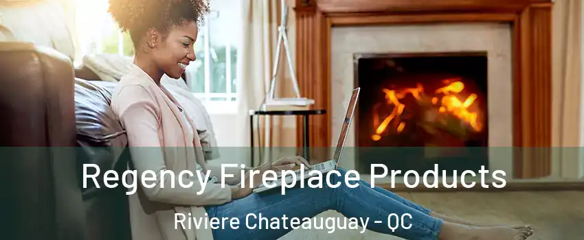  Regency Fireplace Products Riviere Chateauguay - QC