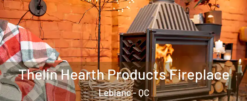  Thelin Hearth Products Fireplace Leblanc - QC