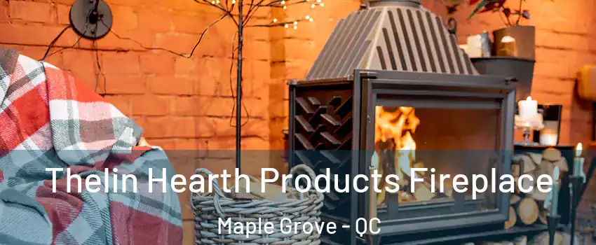  Thelin Hearth Products Fireplace Maple Grove - QC