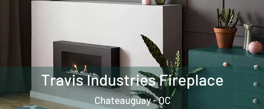  Travis Industries Fireplace Chateauguay - QC
