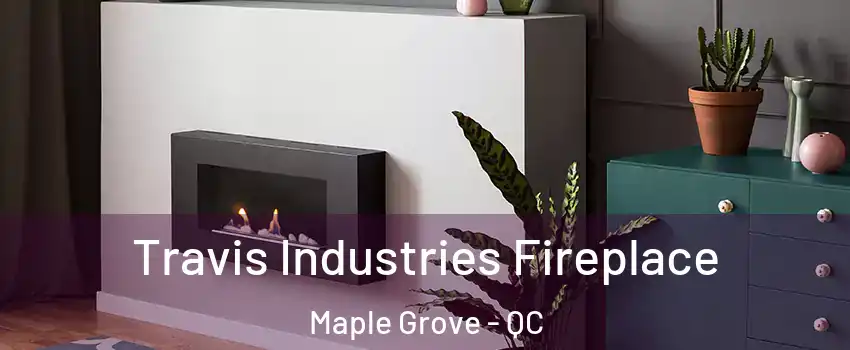 Travis Industries Fireplace Maple Grove - QC
