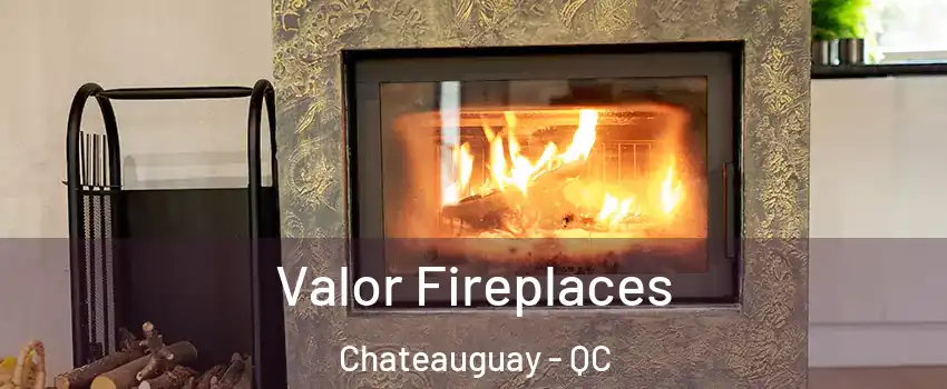  Valor Fireplaces Chateauguay - QC