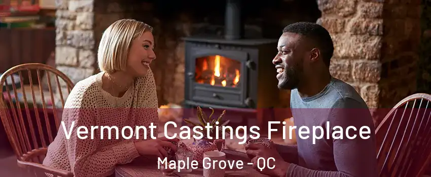  Vermont Castings Fireplace Maple Grove - QC