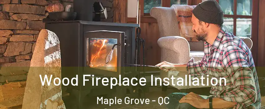  Wood Fireplace Installation Maple Grove - QC