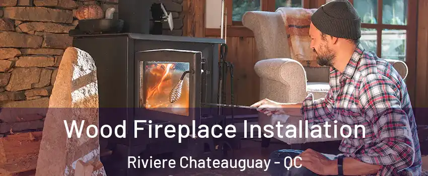  Wood Fireplace Installation Riviere Chateauguay - QC