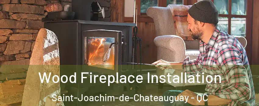  Wood Fireplace Installation Saint-Joachim-de-Chateauguay - QC