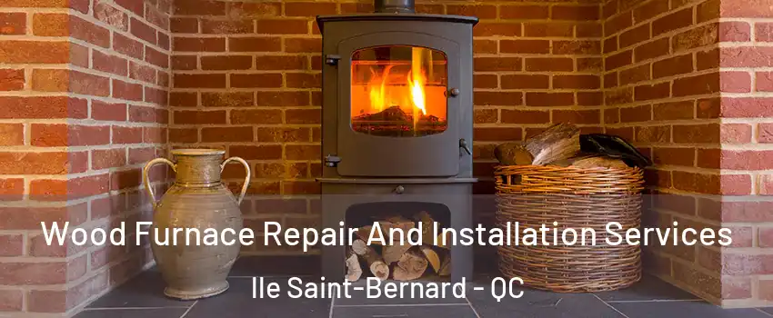  Wood Furnace Repair And Installation Services lle Saint-Bernard - QC