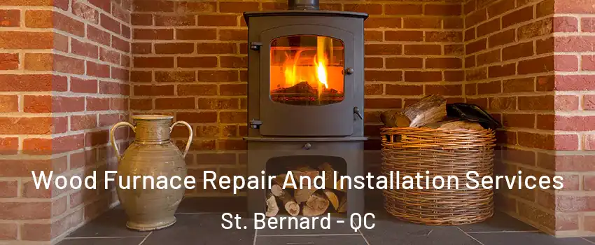  Wood Furnace Repair And Installation Services St. Bernard - QC