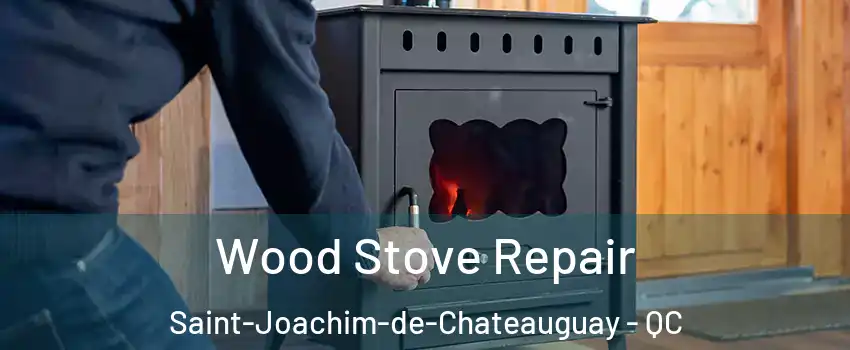 Wood Stove Repair Saint-Joachim-de-Chateauguay - QC